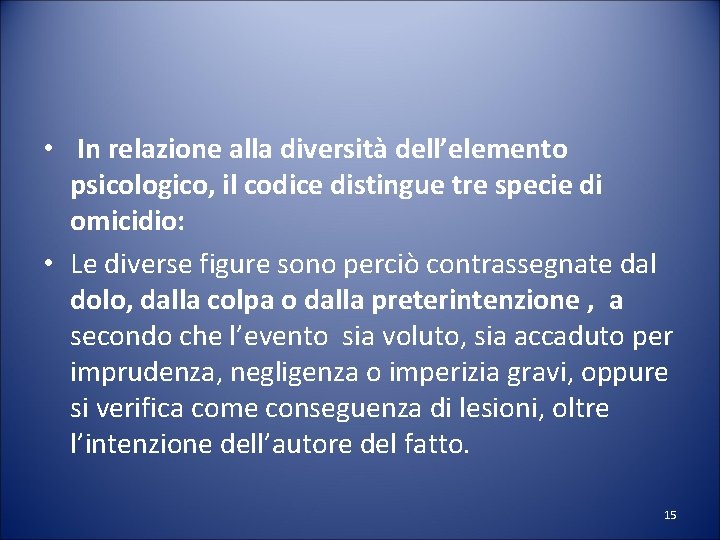  • In relazione alla diversità dell’elemento psicologico, il codice distingue tre specie di