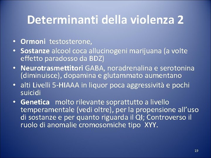 Determinanti della violenza 2 • Ormoni testosterone, • Sostanze alcool coca allucinogeni marijuana (a