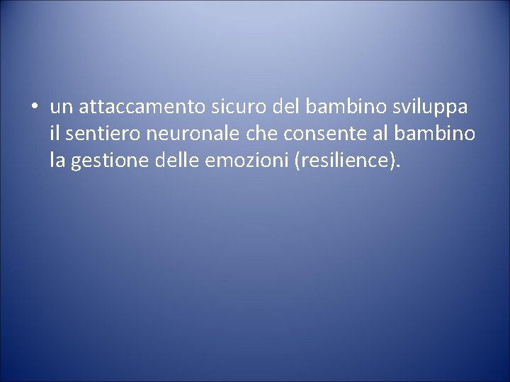  • un attaccamento sicuro del bambino sviluppa il sentiero neuronale che consente al