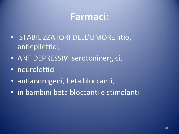 Farmaci: • STABILIZZATORI DELL’UMORE litio, antiepilettici, • ANTIDEPRESSIVI serotoninergici, • neurolettici • antiandrogeni, beta