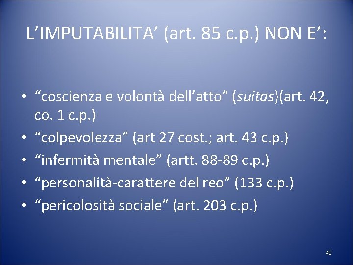 L’IMPUTABILITA’ (art. 85 c. p. ) NON E’: • “coscienza e volontà dell’atto” (suitas)(art.