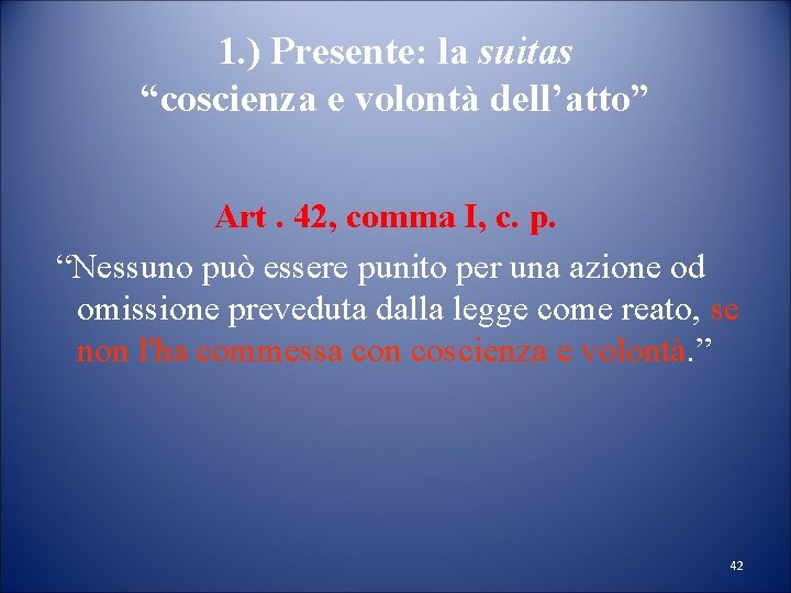 1. ) Presente: la suitas “coscienza e volontà dell’atto” Art. 42, comma I, c.