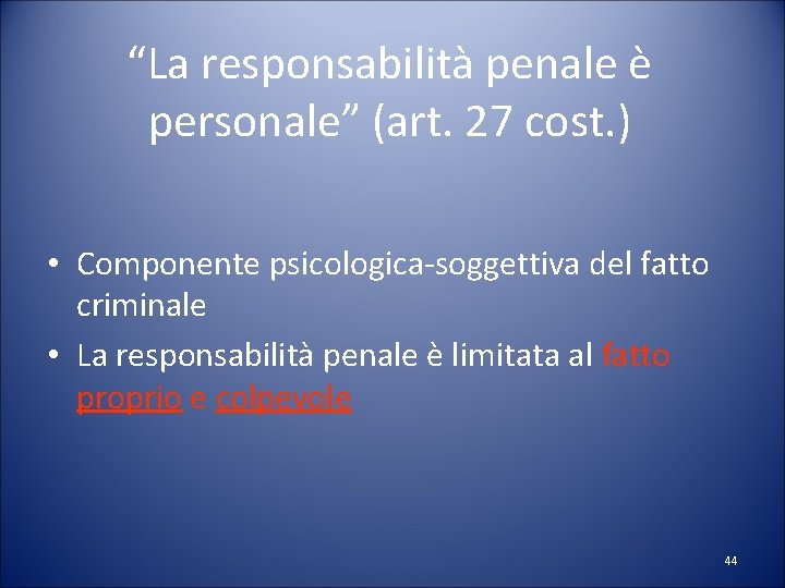 “La responsabilità penale è personale” (art. 27 cost. ) • Componente psicologica-soggettiva del fatto