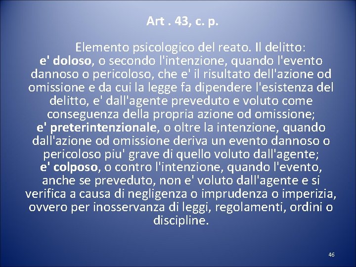  Art. 43, c. p. Elemento psicologico del reato. Il delitto: e' doloso, o