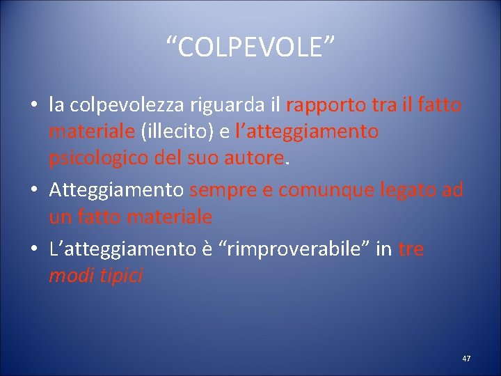 “COLPEVOLE” • la colpevolezza riguarda il rapporto tra il fatto materiale (illecito) e l’atteggiamento