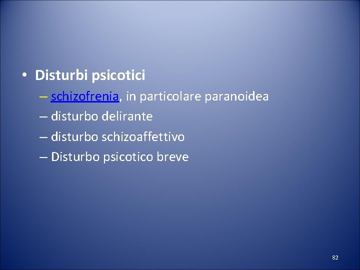  • Disturbi psicotici – schizofrenia, in particolare paranoidea – disturbo delirante – disturbo