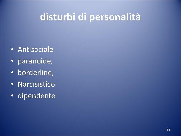 disturbi di personalità • • • Antisociale paranoide, borderline, Narcisistico dipendente 88 