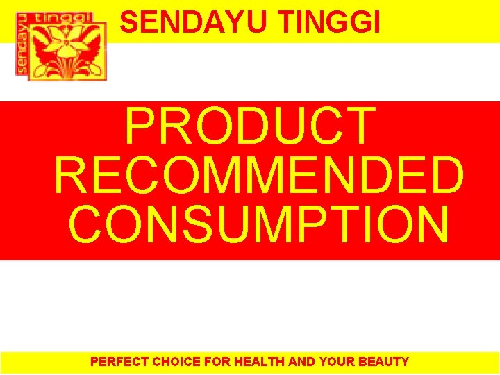 SENDAYU TINGGI PRODUCT RECOMMENDED CONSUMPTION PERFECT CHOICE FOR HEALTH AND YOUR BEAUTY 
