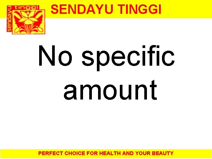 SENDAYU TINGGI No specific amount PERFECT CHOICE FOR HEALTH AND YOUR BEAUTY 