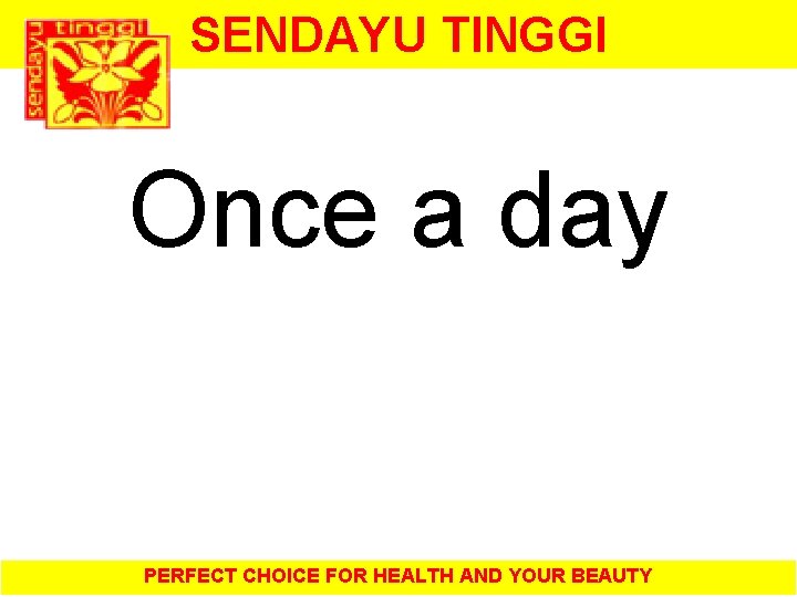 SENDAYU TINGGI Once a day PERFECT CHOICE FOR HEALTH AND YOUR BEAUTY 