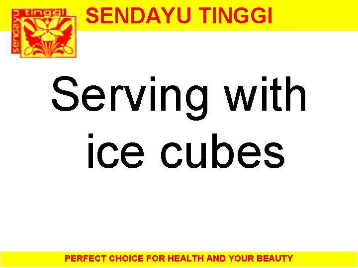 SENDAYU TINGGI Serving with ice cubes PERFECT CHOICE FOR HEALTH AND YOUR BEAUTY 