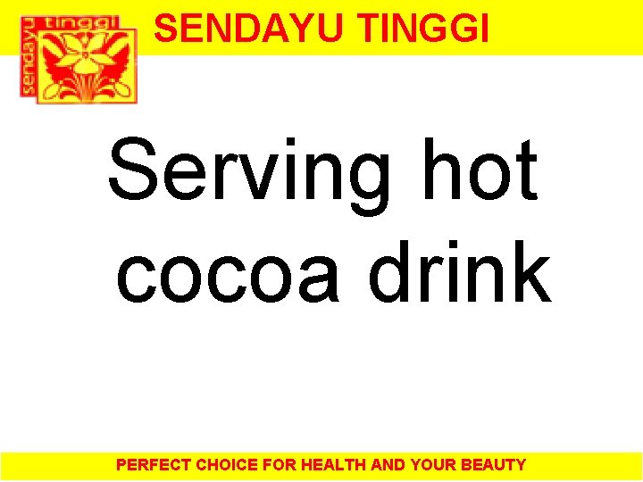 SENDAYU TINGGI Serving hot cocoa drink PERFECT CHOICE FOR HEALTH AND YOUR BEAUTY 