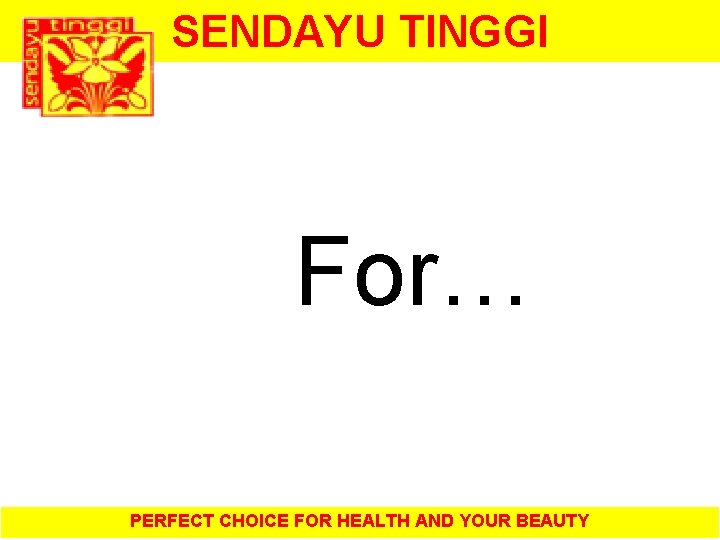 SENDAYU TINGGI For… PERFECT CHOICE FOR HEALTH AND YOUR BEAUTY 