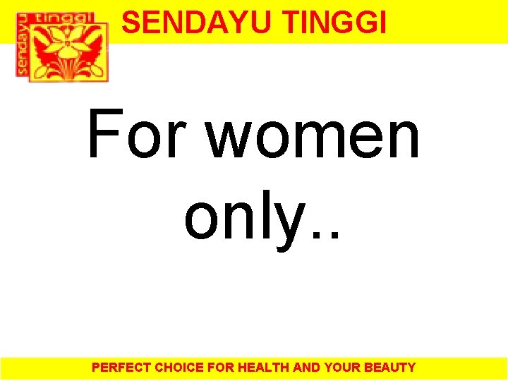 SENDAYU TINGGI For women only. . PERFECT CHOICE FOR HEALTH AND YOUR BEAUTY 