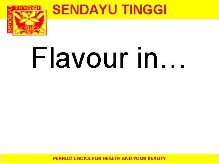 SENDAYU TINGGI Flavour in… PERFECT CHOICE FOR HEALTH AND YOUR BEAUTY 