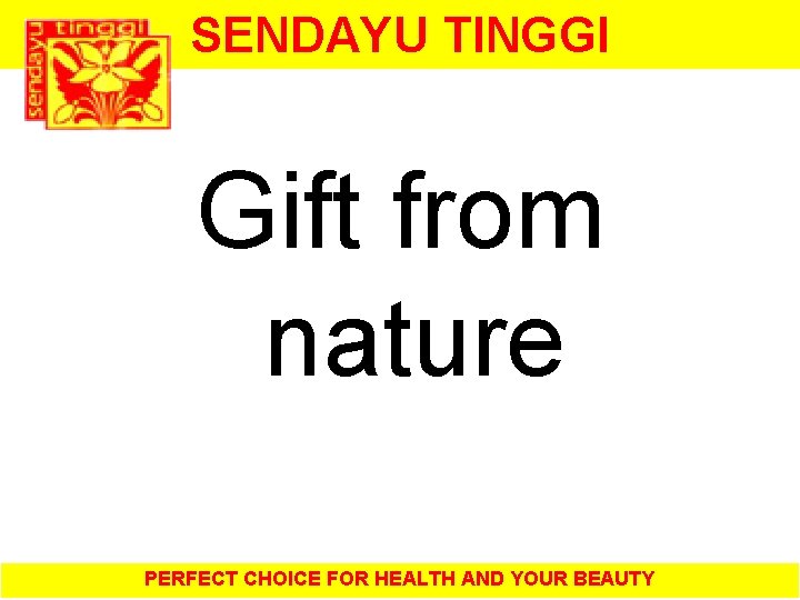 SENDAYU TINGGI Gift from nature PERFECT CHOICE FOR HEALTH AND YOUR BEAUTY 