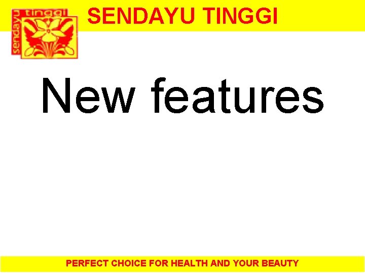 SENDAYU TINGGI New features PERFECT CHOICE FOR HEALTH AND YOUR BEAUTY 