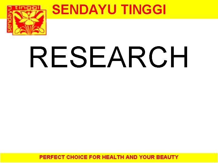 SENDAYU TINGGI RESEARCH PERFECT CHOICE FOR HEALTH AND YOUR BEAUTY 