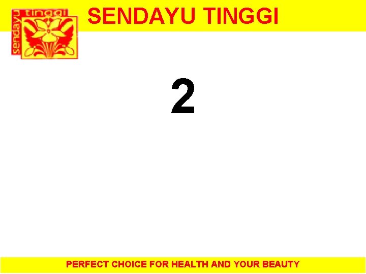 SENDAYU TINGGI 2 PERFECT CHOICE FOR HEALTH AND YOUR BEAUTY 