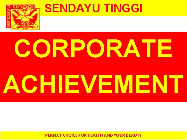 SENDAYU TINGGI CORPORATE ACHIEVEMENT PERFECT CHOICE FOR HEALTH AND YOUR BEAUTY 