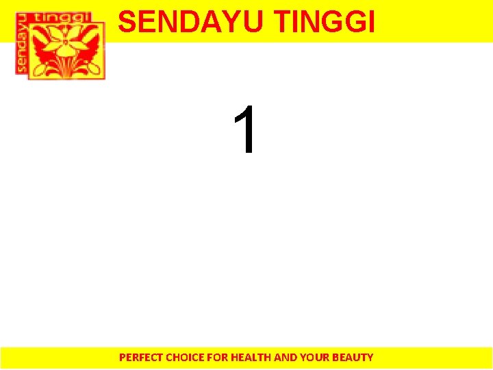 SENDAYU TINGGI 1 PERFECT CHOICE FOR HEALTH AND YOUR BEAUTY 