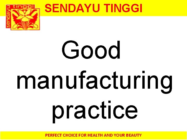 SENDAYU TINGGI Good manufacturing practice PERFECT CHOICE FOR HEALTH AND YOUR BEAUTY 
