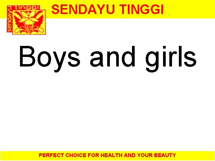 SENDAYU TINGGI Boys and girls PERFECT CHOICE FOR HEALTH AND YOUR BEAUTY 