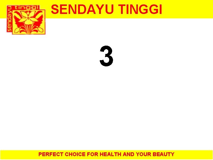 SENDAYU TINGGI 3 PERFECT CHOICE FOR HEALTH AND YOUR BEAUTY 