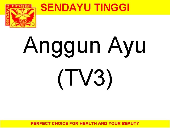 SENDAYU TINGGI Anggun Ayu (TV 3) PERFECT CHOICE FOR HEALTH AND YOUR BEAUTY 