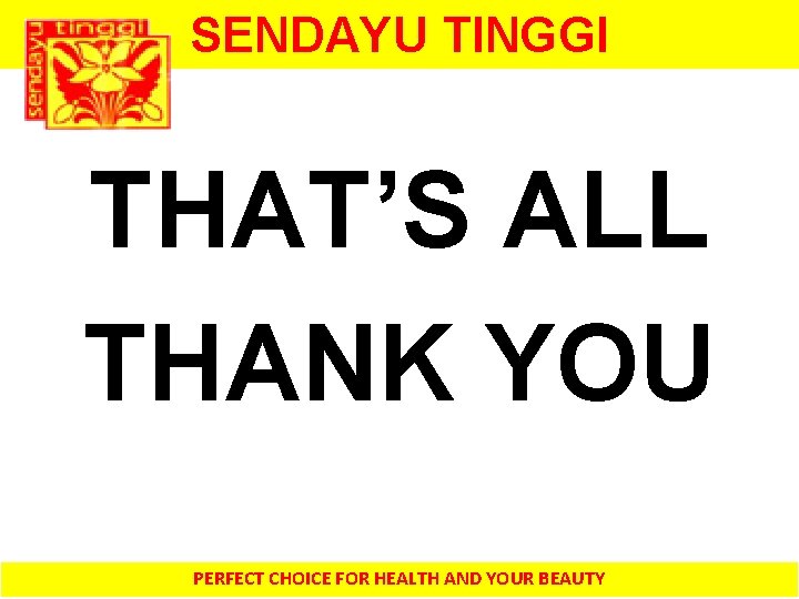 SENDAYU TINGGI THAT’S ALL THANK YOU PERFECT CHOICE FOR HEALTH AND YOUR BEAUTY 