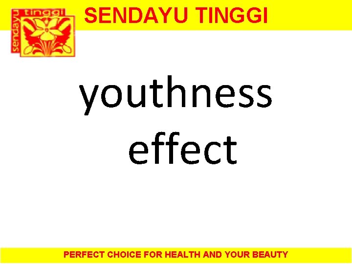 SENDAYU TINGGI youthness effect PERFECT CHOICE FOR HEALTH AND YOUR BEAUTY 