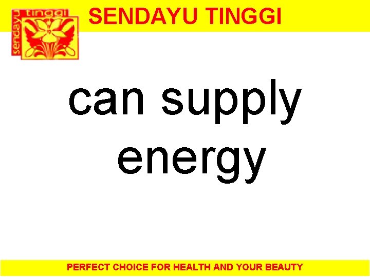 SENDAYU TINGGI can supply energy PERFECT CHOICE FOR HEALTH AND YOUR BEAUTY 