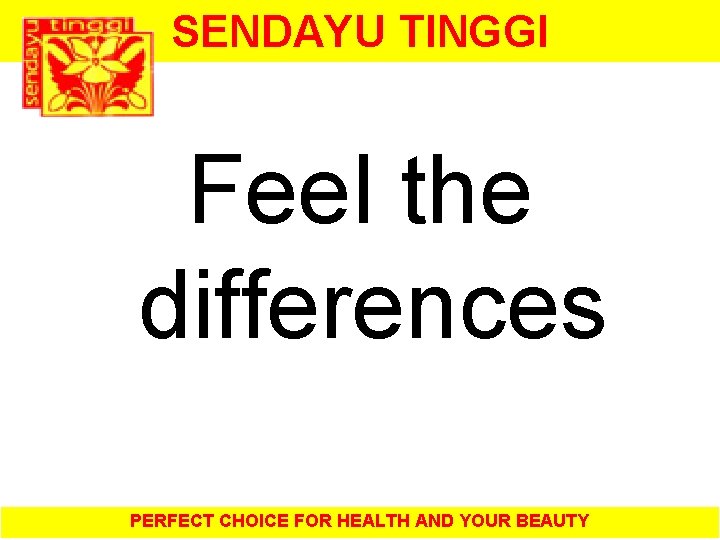 SENDAYU TINGGI Feel the differences PERFECT CHOICE FOR HEALTH AND YOUR BEAUTY 