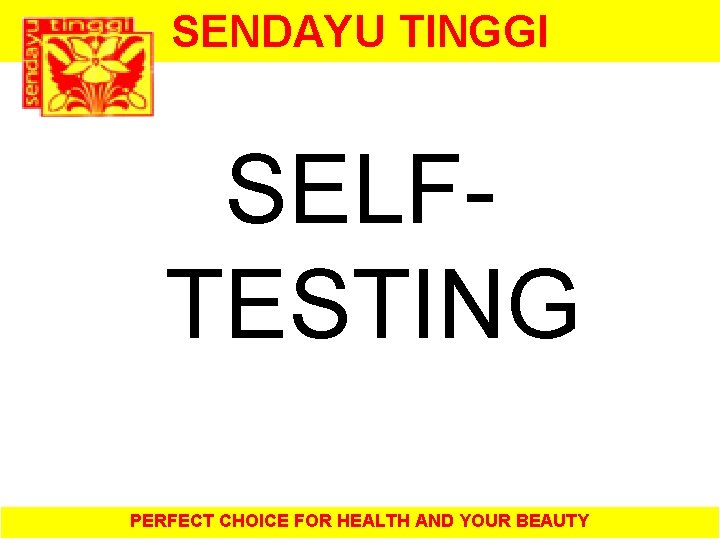 SENDAYU TINGGI SELFTESTING PERFECT CHOICE FOR HEALTH AND YOUR BEAUTY 