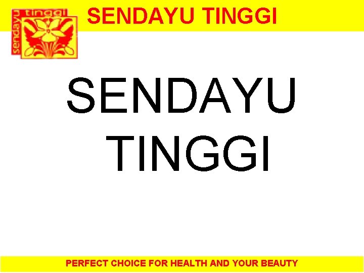 SENDAYU TINGGI PERFECT CHOICE FOR HEALTH AND YOUR BEAUTY 