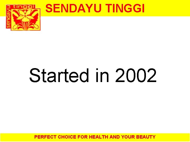 SENDAYU TINGGI Started in 2002 PERFECT CHOICE FOR HEALTH AND YOUR BEAUTY 