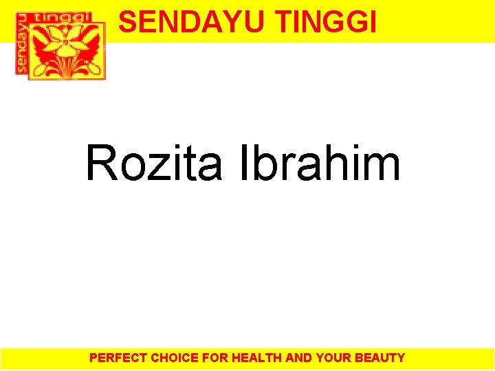 SENDAYU TINGGI Rozita Ibrahim PERFECT CHOICE FOR HEALTH AND YOUR BEAUTY 