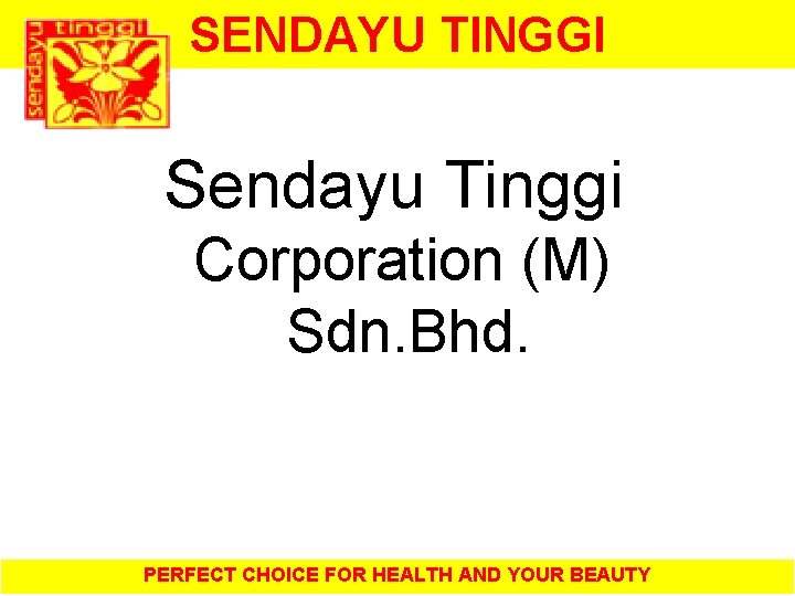 SENDAYU TINGGI Sendayu Tinggi Corporation (M) Sdn. Bhd. PERFECT CHOICE FOR HEALTH AND YOUR