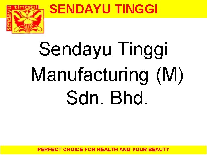 SENDAYU TINGGI Sendayu Tinggi Manufacturing (M) Sdn. Bhd. PERFECT CHOICE FOR HEALTH AND YOUR