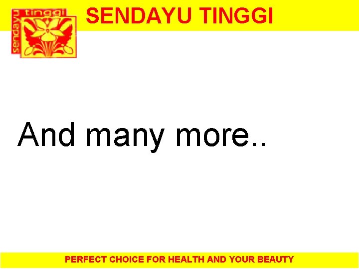 SENDAYU TINGGI And many more. . PERFECT CHOICE FOR HEALTH AND YOUR BEAUTY 