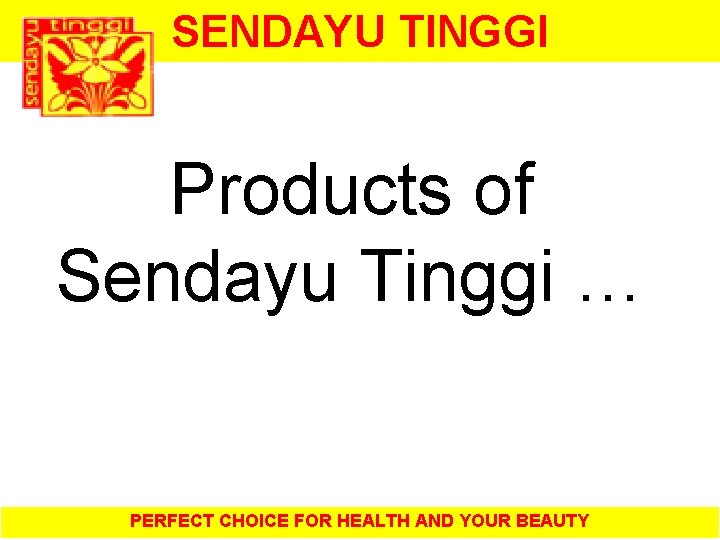 SENDAYU TINGGI Products of Sendayu Tinggi … PERFECT CHOICE FOR HEALTH AND YOUR BEAUTY
