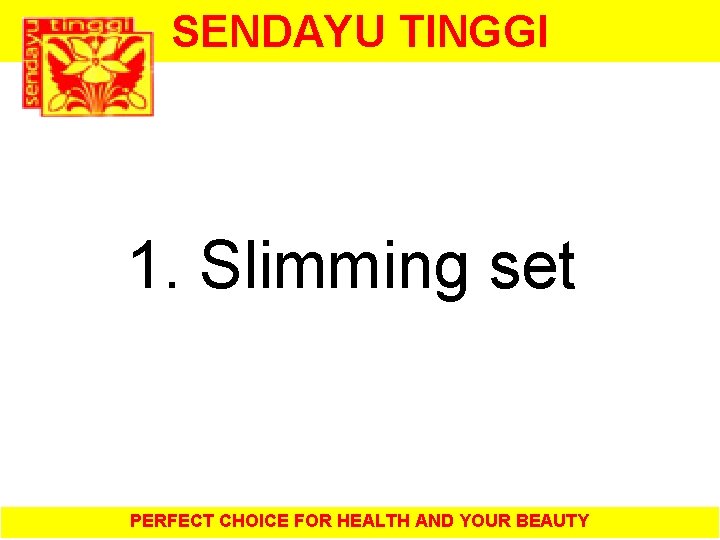 SENDAYU TINGGI 1. Slimming set PERFECT CHOICE FOR HEALTH AND YOUR BEAUTY 