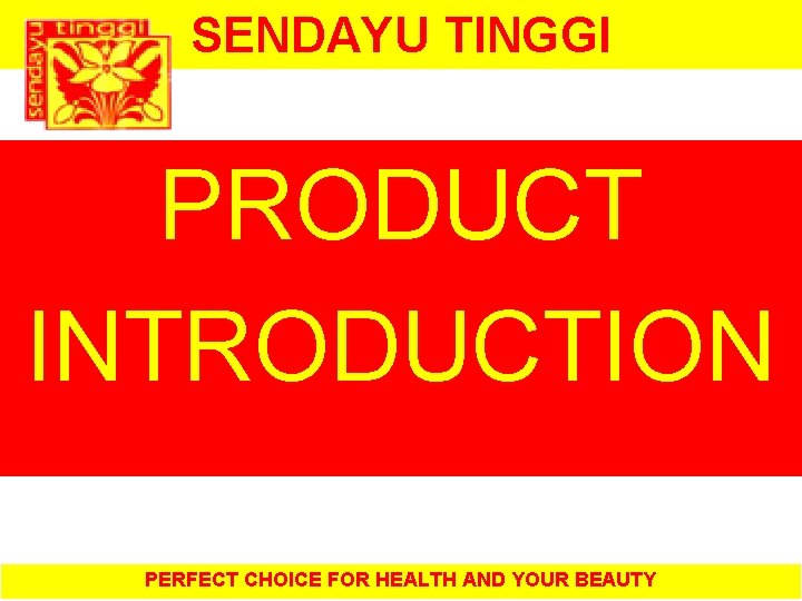 SENDAYU TINGGI PRODUCT INTRODUCTION PERFECT CHOICE FOR HEALTH AND YOUR BEAUTY 