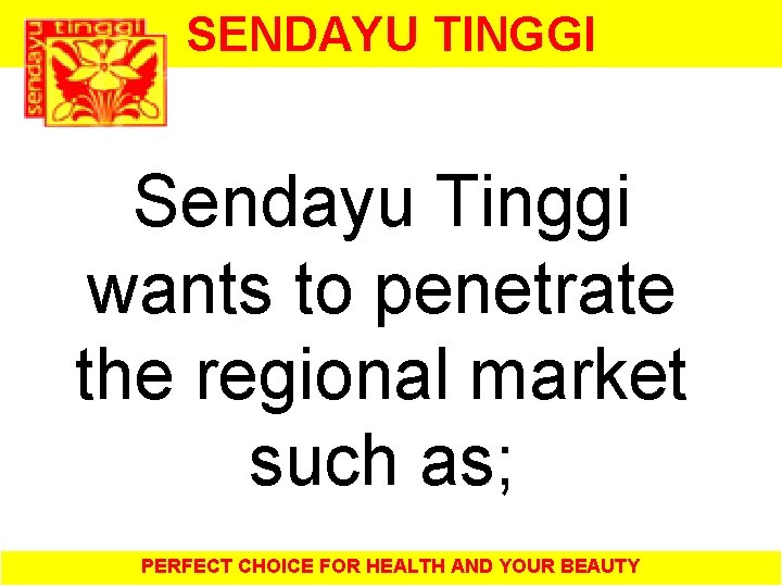 SENDAYU TINGGI Sendayu Tinggi wants to penetrate the regional market such as; PERFECT CHOICE