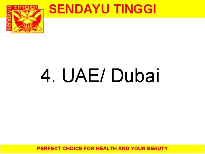 SENDAYU TINGGI 4. UAE/ Dubai PERFECT CHOICE FOR HEALTH AND YOUR BEAUTY 