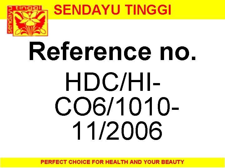 SENDAYU TINGGI Reference no. HDC/HICO 6/101011/2006 PERFECT CHOICE FOR HEALTH AND YOUR BEAUTY 