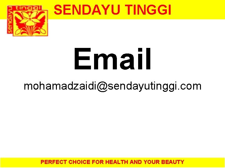 SENDAYU TINGGI Email mohamadzaidi@sendayutinggi. com PERFECT CHOICE FOR HEALTH AND YOUR BEAUTY 