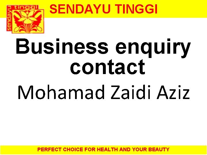SENDAYU TINGGI Business enquiry contact Mohamad Zaidi Aziz PERFECT CHOICE FOR HEALTH AND YOUR