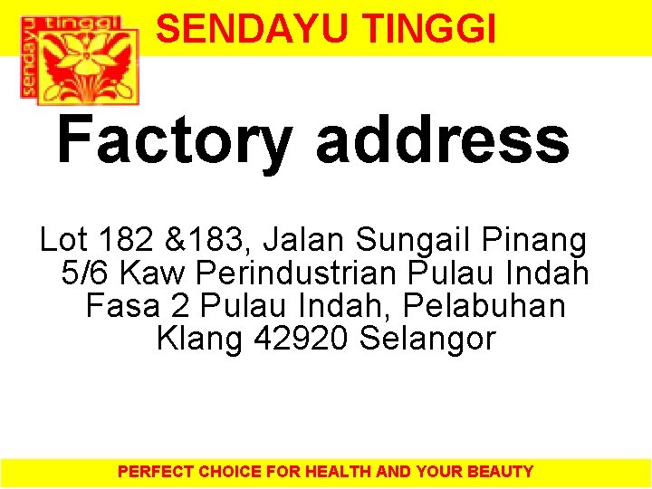 SENDAYU TINGGI Factory address Lot 182 &183, Jalan Sungai. I Pinang 5/6 Kaw Perindustrian