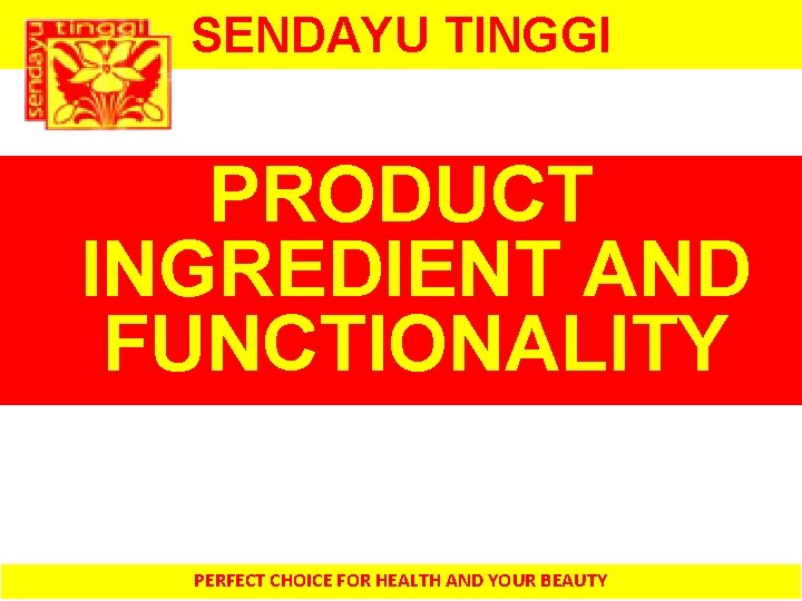 SENDAYU TINGGI PRODUCT INGREDIENT AND FUNCTIONALITY PERFECT CHOICE FOR HEALTH AND YOUR BEAUTY 